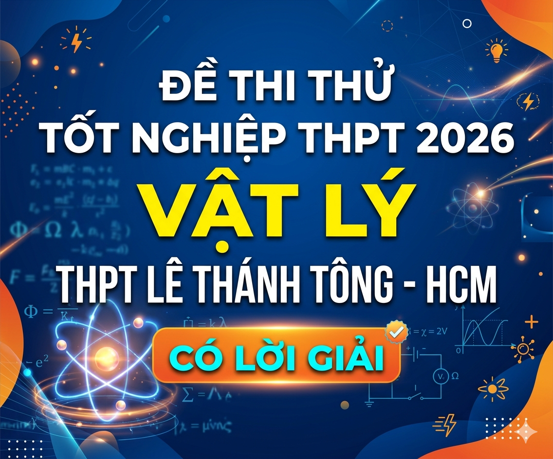 54.  Đề thi thử tốt nghiệp THPT 2026 Vật Lý THPT Lê Thánh Tông - HCM - Có lời giải